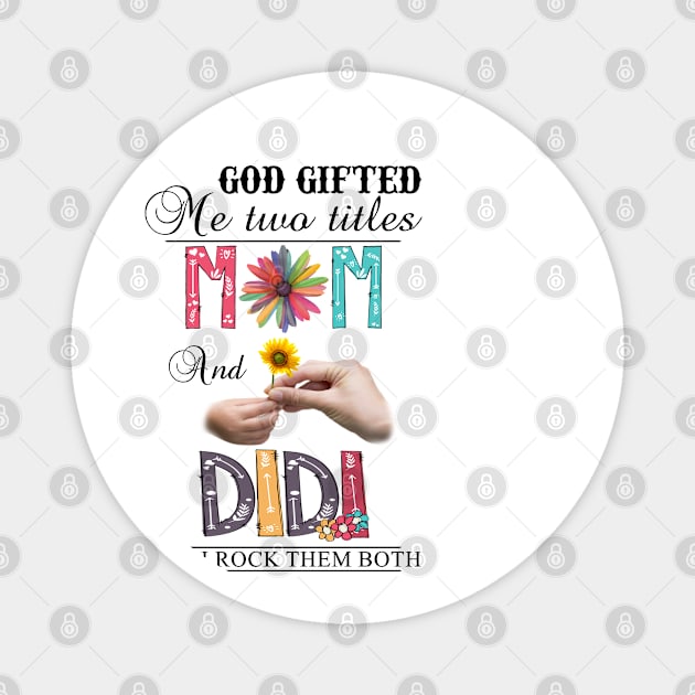 God Gifted Me Two Titles Mom And Didi And I Rock Them Both Wildflowers Valentines Mothers Day Magnet by KIMIKA